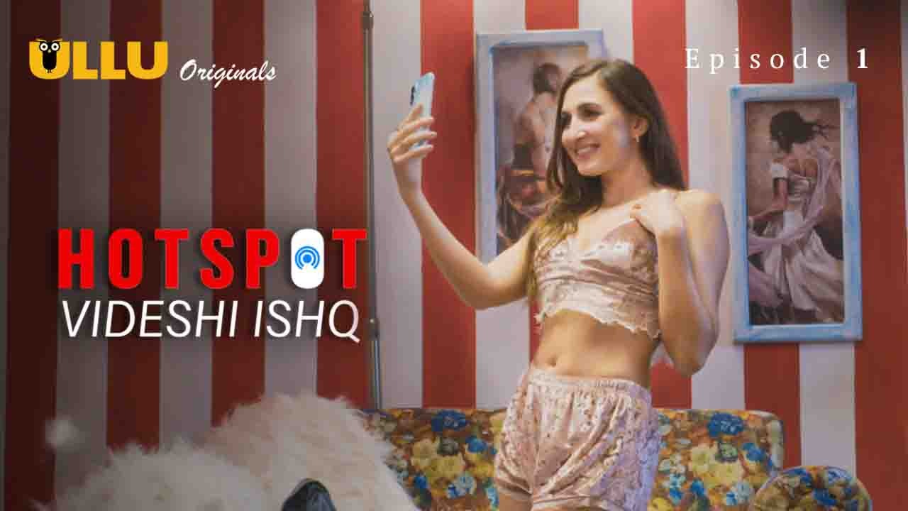 Hotspot Videshi Ishq Episode 1 Ullu Hindi Hot Web Series