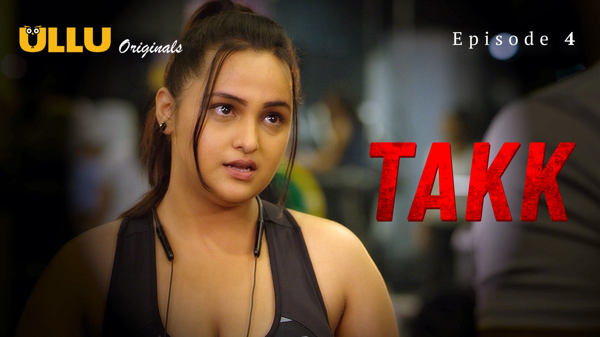 Takk Episode 4 Ullu Hindi Hot Web Series