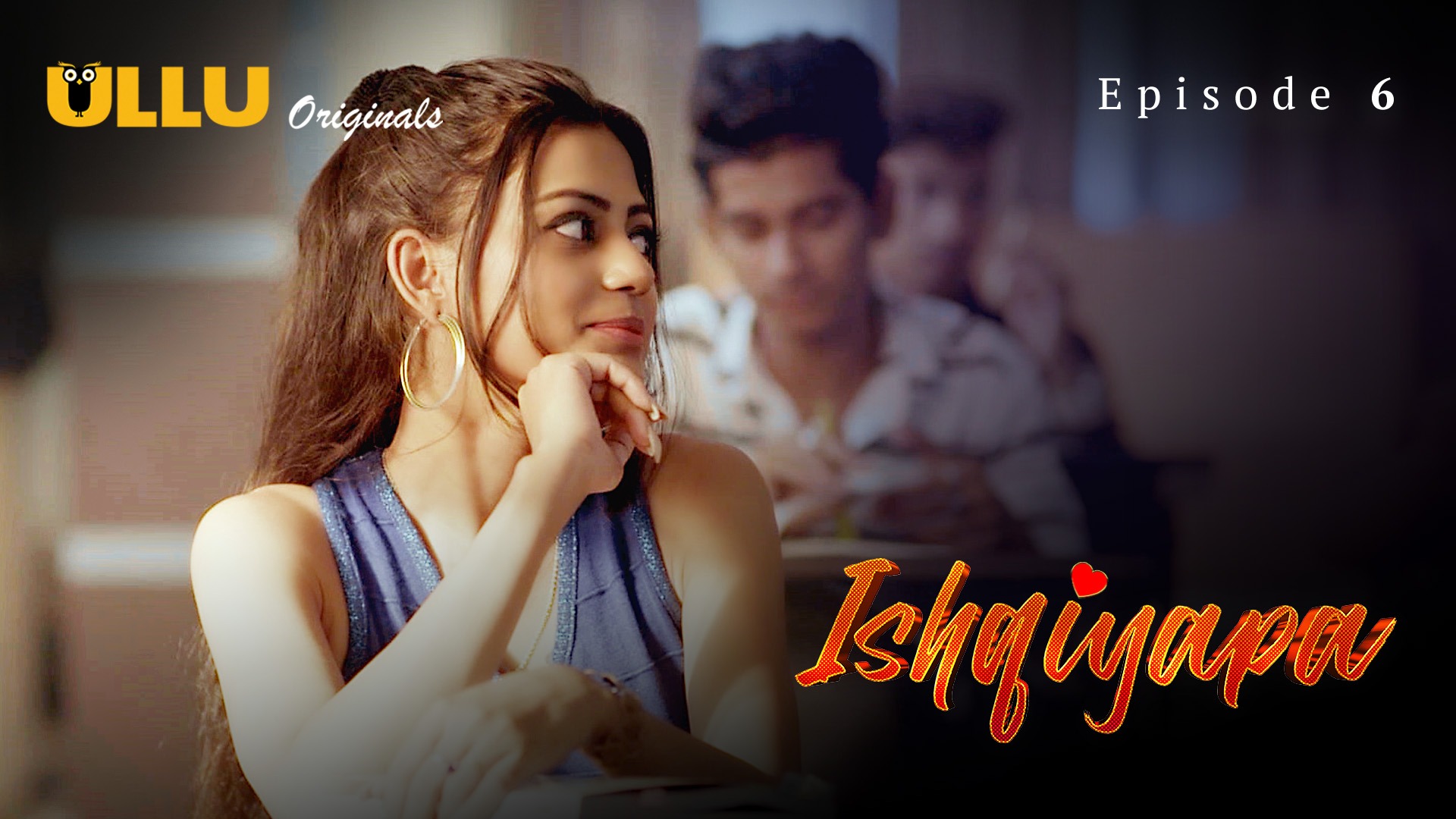 Ishqiyapa Episode 6 Ullu Hindi Hot Web Series